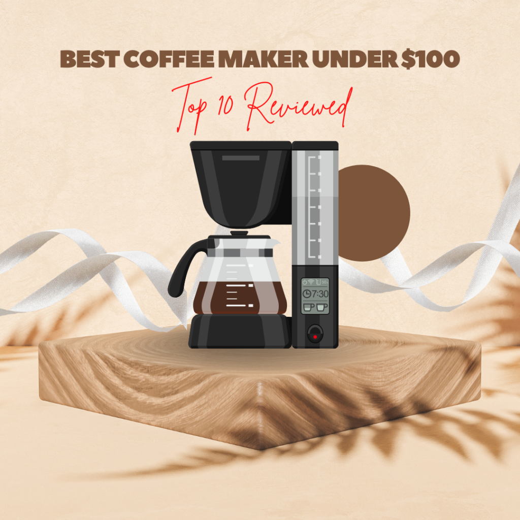 Best Coffee Maker Under 100 Top 10 Reviewed!